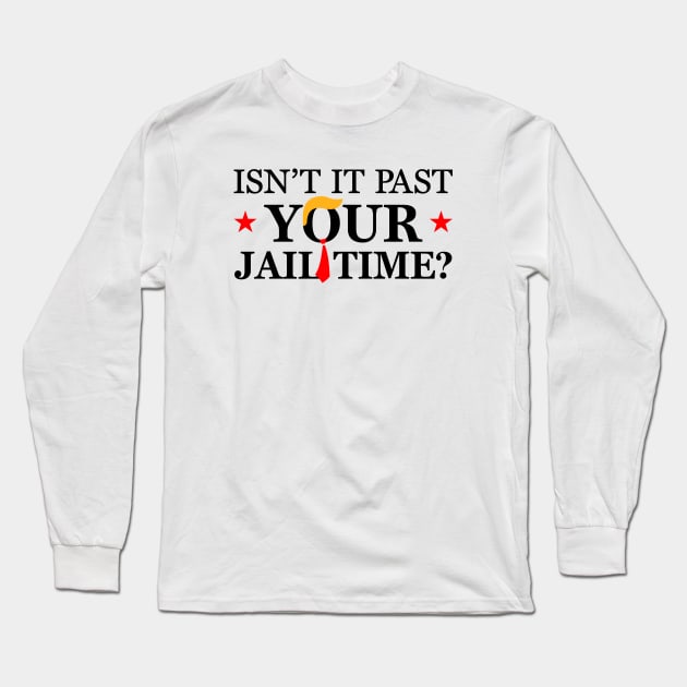 Isn't it past your jail time, Anti Trumpism Long Sleeve T-Shirt by flataffex
